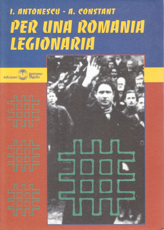 Per una Romania legionaria - Antonescu Constant- Settimo Sigillo- 1a ed.- ZFS264