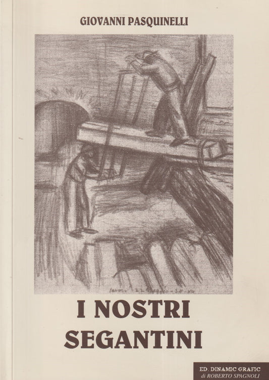 I nostri segantini - Giovanni Pasquinelli - Dinamic Grafic - 1a ed. 2003 - ZFS41