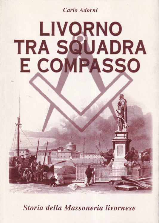 Livorno tra squadra e compasso Storia della Massoneria livornese- Adorni- ZFS479