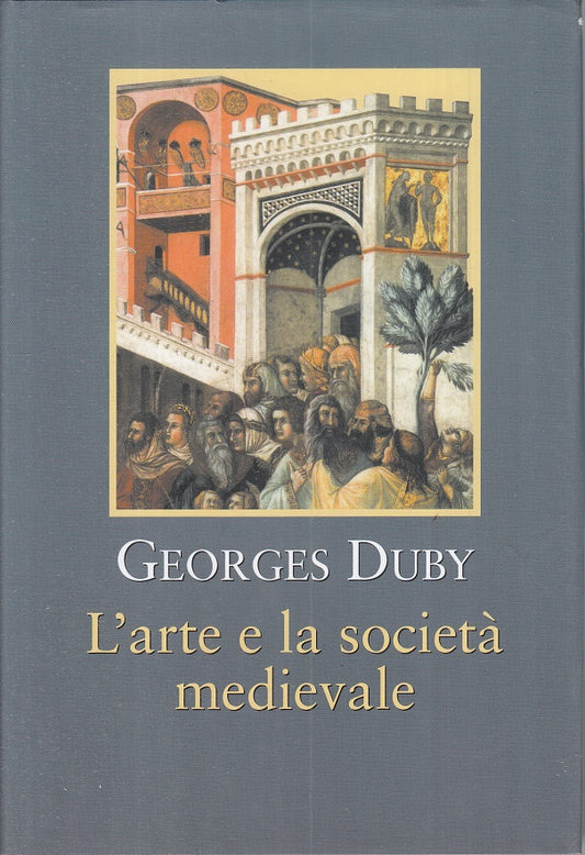 LS- L'ARTE E LA SOCIETA' MEDIEVALE - DUBY - MONDOLIBRI --- 2003 - CS - ZFS466