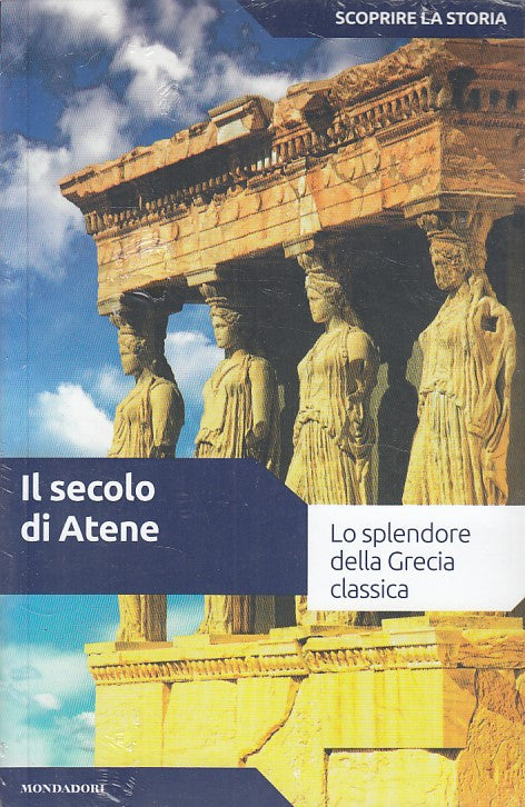 LS- IL SECOLO DI ATENE -- MONDADORI - SCOPRIRE STORIA -- 2017 - B - YDS172