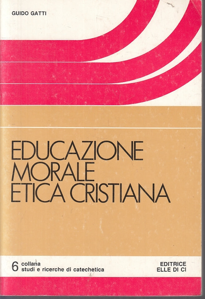 LD- EDUCAZIONE MORALE ETICA CRISTIANA- GUIDO GATTI- ELLE DI CI--- 1985- B-ZFS153