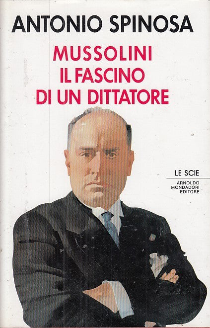 LS- MUSSOLINI FASCINO DI UN DITTATORE - SPINOSA - MONDADORI --- 1989- CS- YFS665