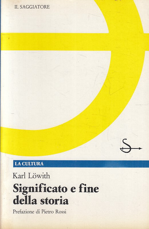 LS- SIGNIFICATO E FINE DELLA STORIA- KARL LOWITH- IL SAGGIATORE- 1991- B- YFS386