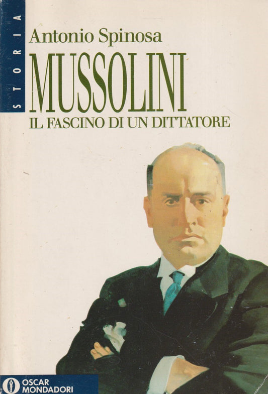 Mussolini fascino di un dittatore - Antonio Spinosa - Mondadoti Storia - JXS138