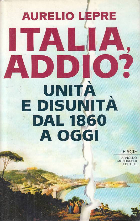 LS- ITALIA, ADDIO? UNITA' DISUNITA' 1860- LEPRE- MONDADORI--- 1994 - CS - YTS420