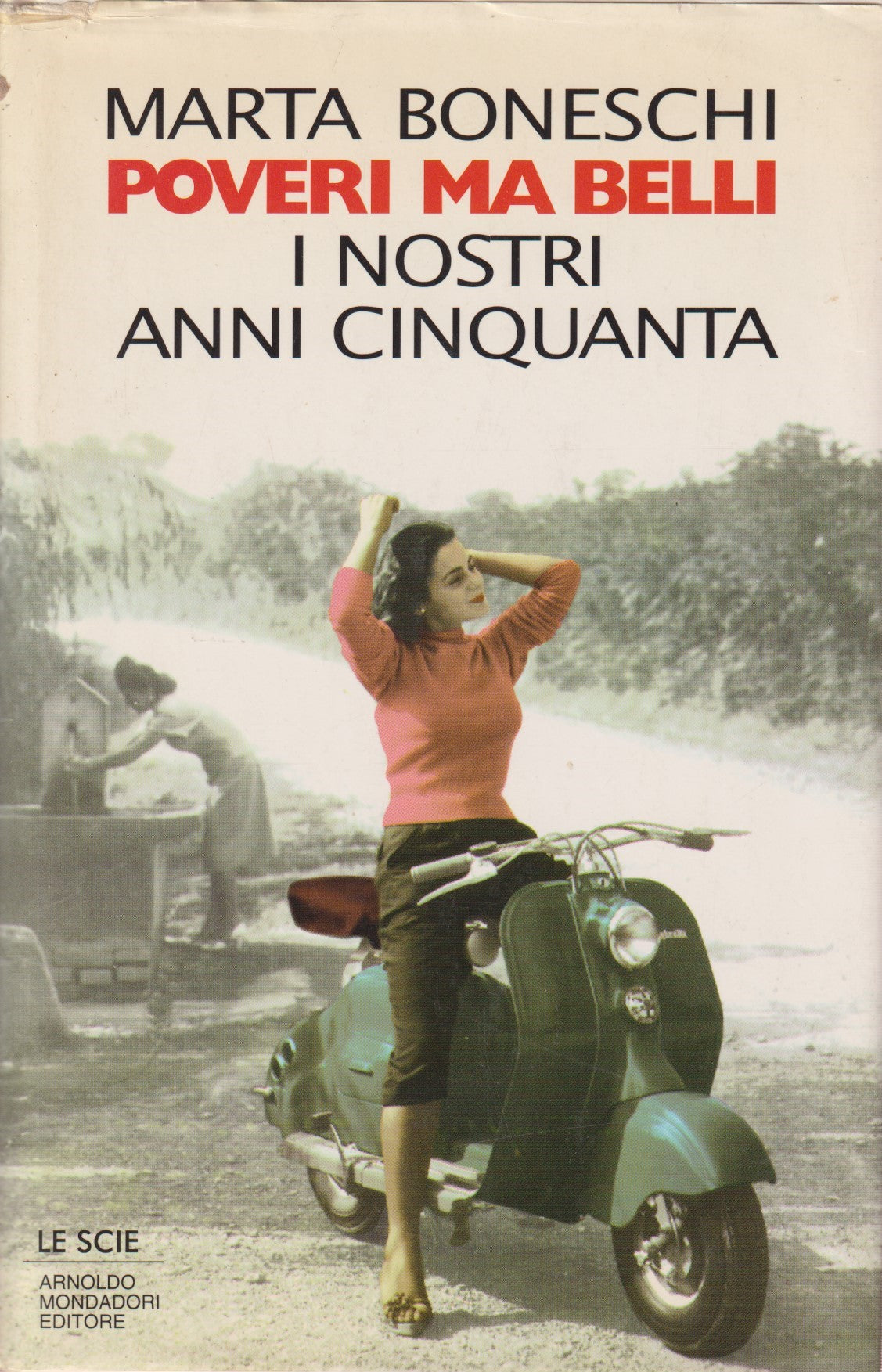 Poveri ma belli I nostri anni cinquanta - Marta Boneschi- Mondadori Scie- JXS324