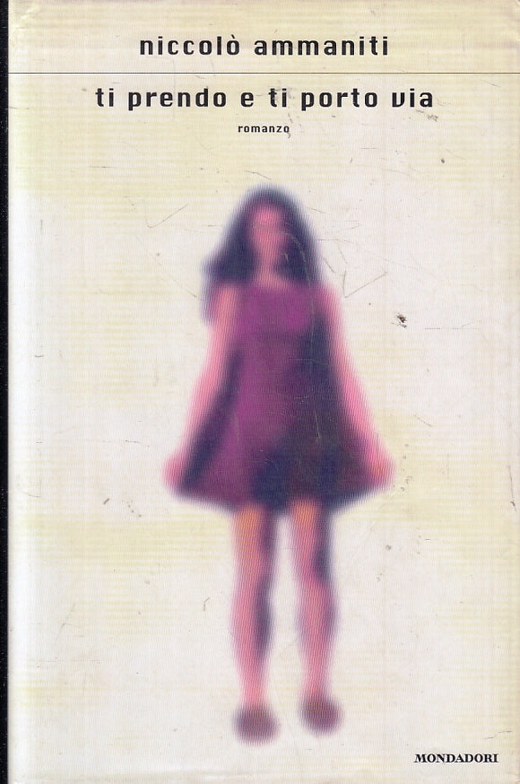 LN- TI PRENDO E TI PORTO VIA - AMMANITI - MONDADORI -- 1a ED. - 1999- CS- ZFS90