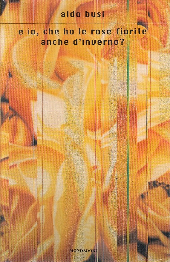 LN- E IO CHE HO ROSE FIORITE ANCHE D'INVERNO- BUSI- MONDADORI--- 2004- CS-YFS177