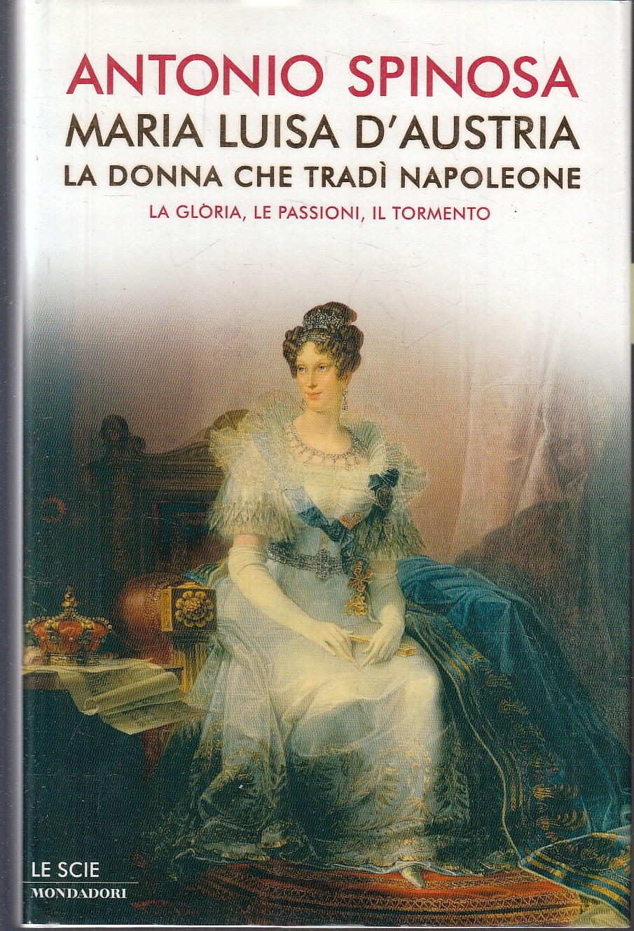 LS- MARIA LUISA D'AUSTRIA NAPOLEONE- SPINOSA- MONDADORI- SCIE-- 2004- CS- YFS177