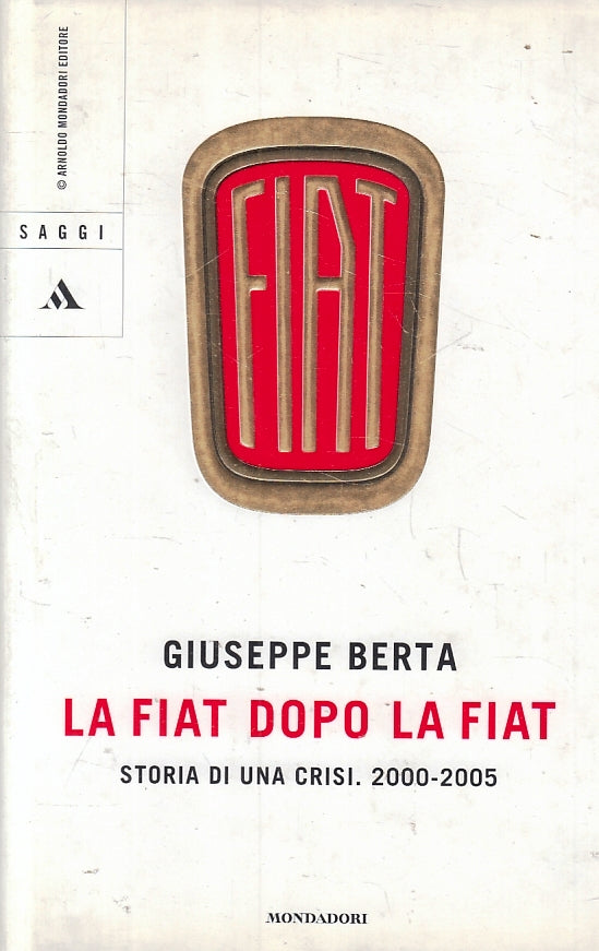 LS- LA FIAT DOPO LA FIAT - GIUSEPPE BERTA - MONDADORI - SAGGI-- 2006- CS- ZFS157