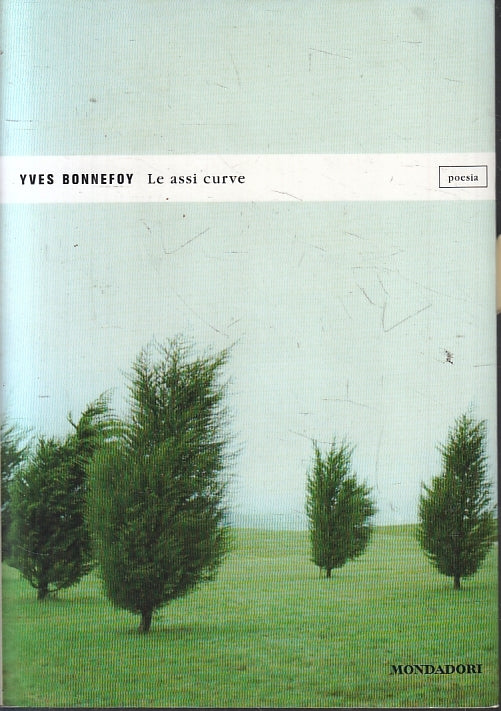 LN- LE ASSI CURVE - YVES BONNEFOY - MONDADORI - POESIA -- 2007- B- ZFS97