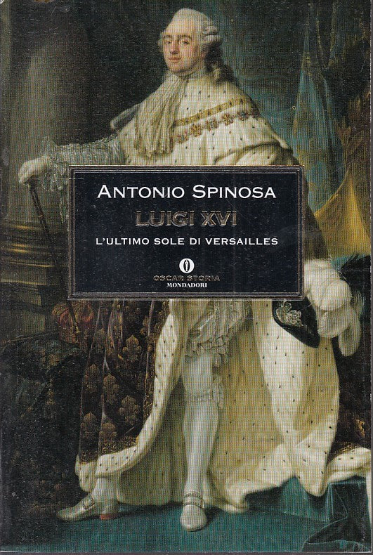 LS- LUIGI XVI VERSAILLES- ANTONIO SPINOSA- MONDADORI- OSCAR STORIA-- 2008- B-XFS