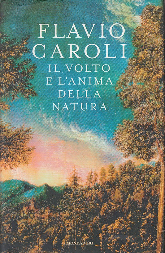 LS- IL VOLTO E L'ANIMA DELLA NATURA - CAROLI - MONDADORI --- 2009 - CS - YFS163