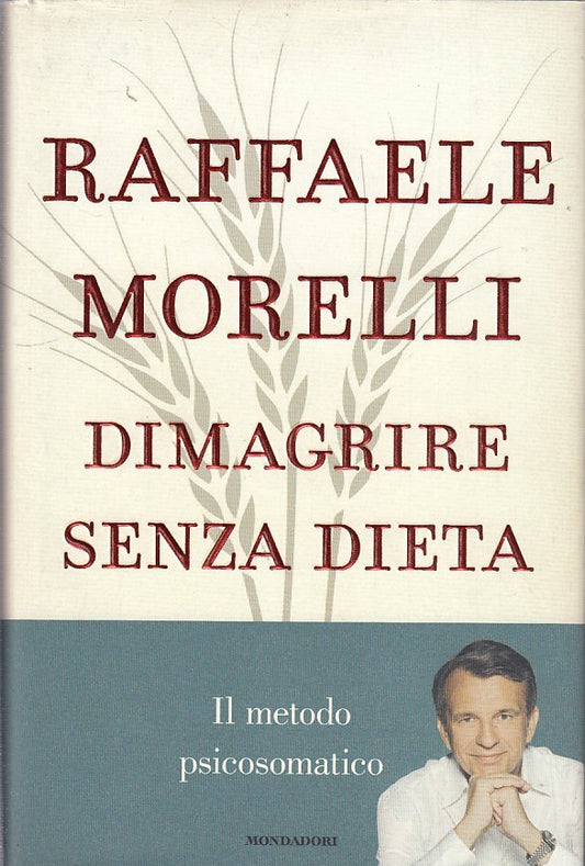 LZ- DIMAGRIRE SENZA DIETA- MORELLI- MONDADORI -- 1a ED.- 2011 - CS - YDS173