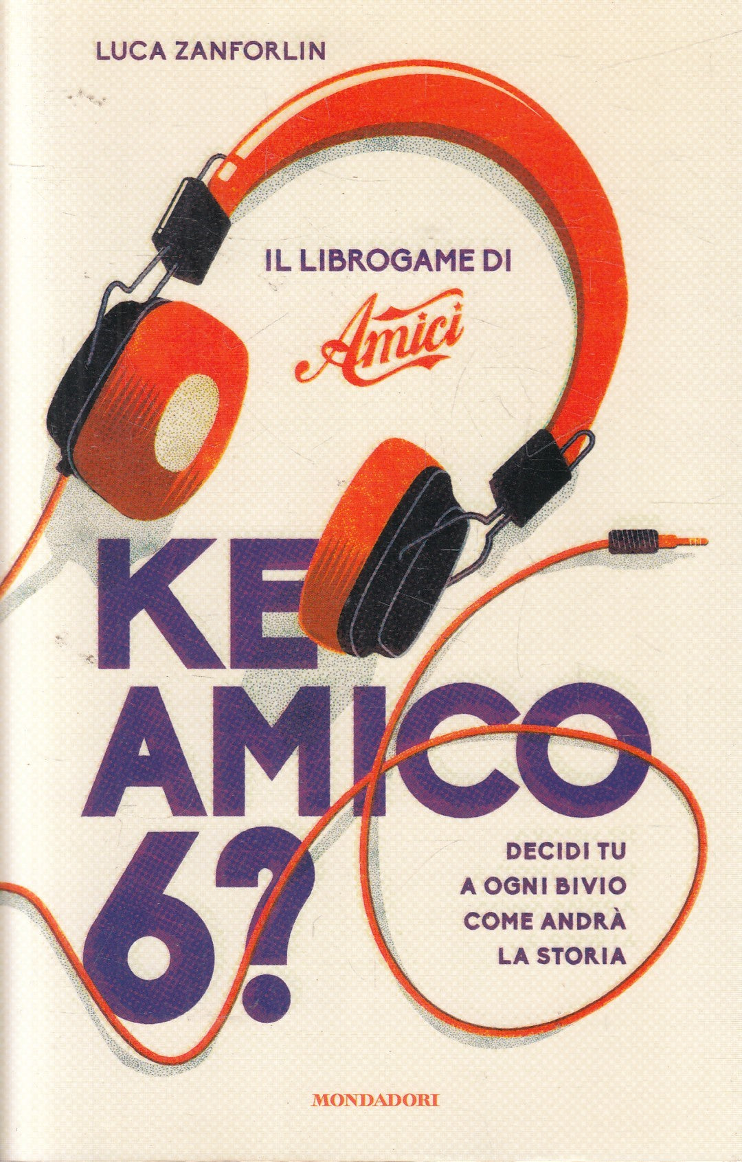 Ke amico 6? il librogame di Amici - Luca Zanforlin - Mondadori - JXS325