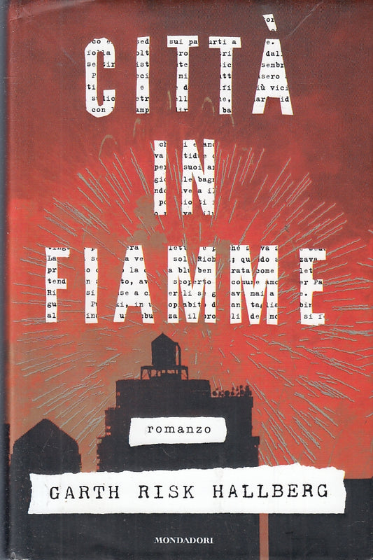LN- LA CITTA' IN FIAMME - GARTH RISK HALLBERG - MONDADORI --- 2016 - CS - ZFS97
