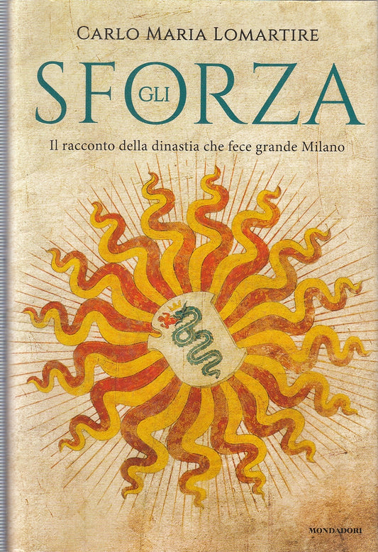 LN- GLI SFORZA - CARLO MARIA LOMARTIRE - MONDADORI --- 2018 - CS - YFS275