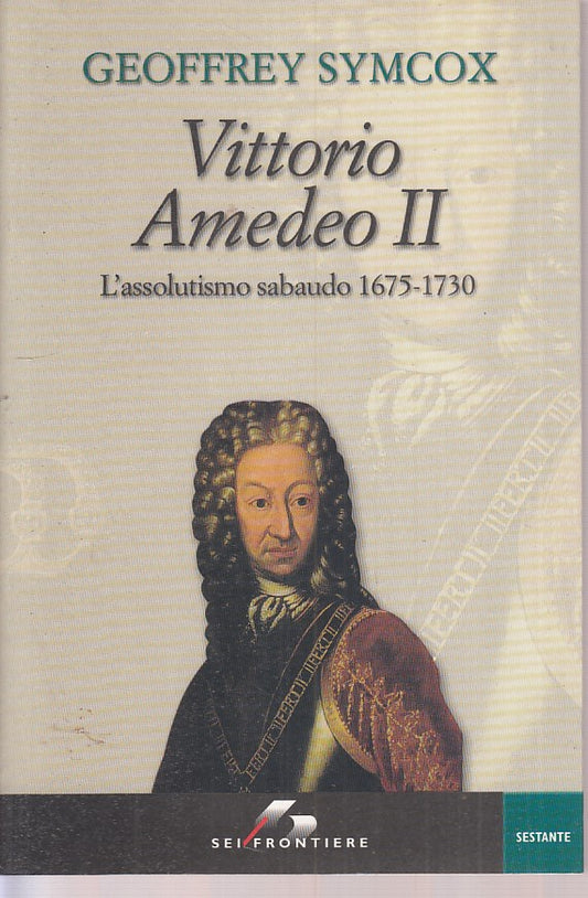 LS- VITTORIO AMEDEO II - GEOFFREY SYMCOX - SEI -FRONTIERE-- 2007 - B - ZFS524