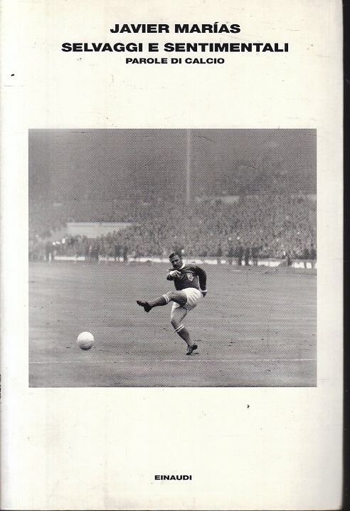LN- SELVAGGI E SENTIMENTALI PAROLE CALCIO- JAVIER MARIAS- EINAUDI--- 2002- B-XFS