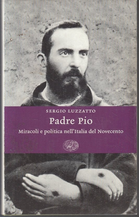 LD- PADRE PIO MIRACOLI E POLITICA - SERGIO LUZZATTO - EINAUDI --- 2007 - CS- XFS