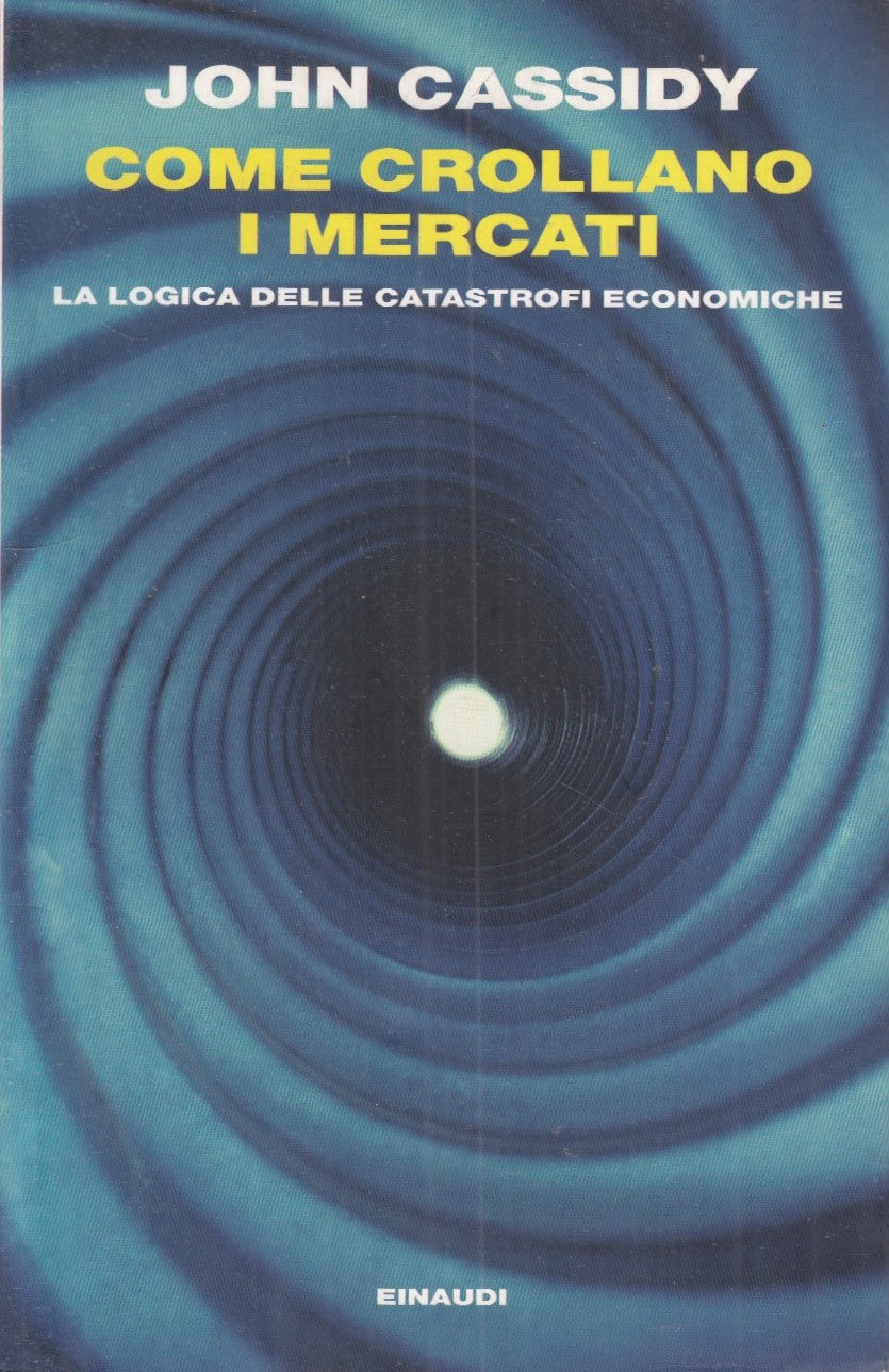 LS- COME CROLLANO I MERCATI - JOHN CASSIDY - EINAUDI -- 1A ED. - 2011- B- XFS