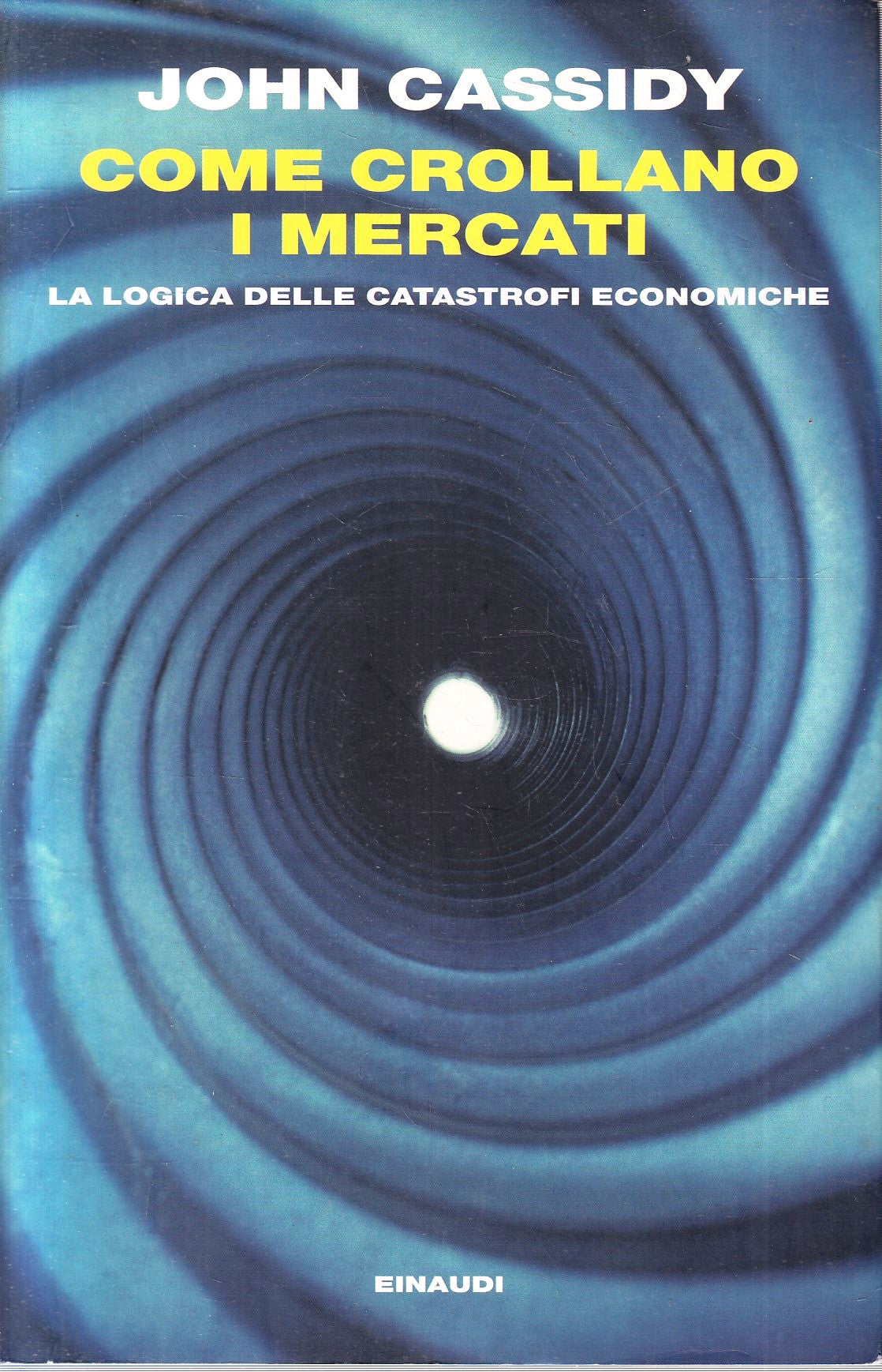 LS- COME CROLLANO I MERCATI - JOHN CASSIDY - EINAUDI -- 1a ED. - 2011 - B- XFS