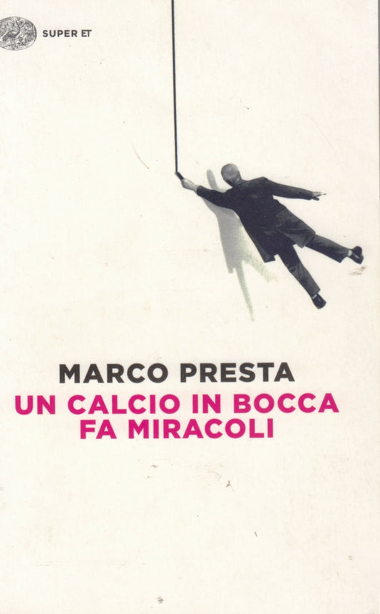 Un calcio in bocca fa miracoli - Marco Presta - Einaudi Super ET - XFS