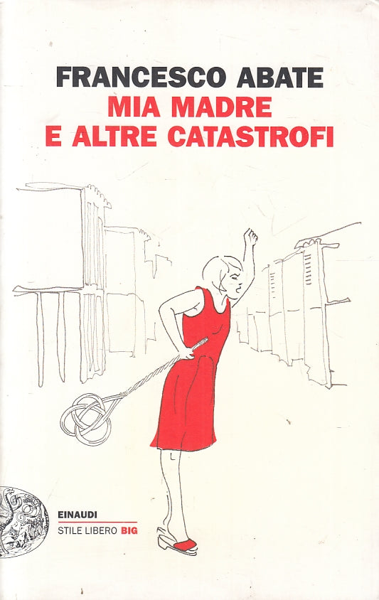 LN- MIA MADRE A ALTRE CATASTROFI - ABATE- EINAUDI- STILE LIBERO BIG--- B- ZFS440