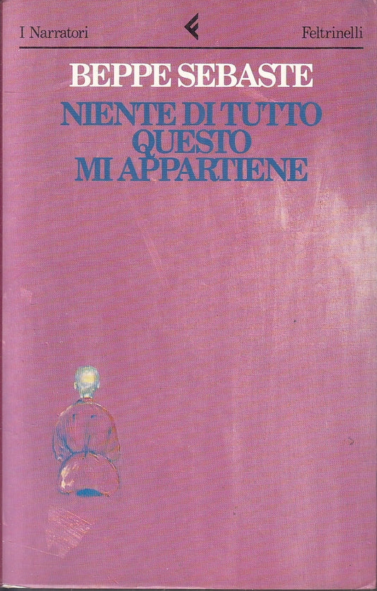 LN- NIENTE DI TUTTO QUESTO MI APPARTIENE - SEBASTE - FELTRINELLI--- 1994- B- XFS