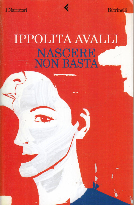 NASCERE NON BASTA - IPPOLITA AVALLI - FELTRINELLI I NARRATORI - B - XFS