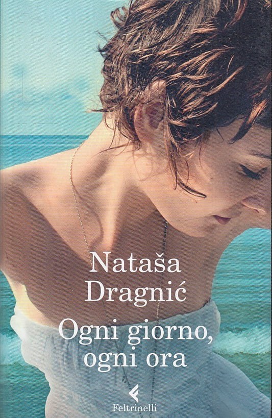 Ogni giorno ogni ora - Natasa Dragnic - Feltrinelli - XFS