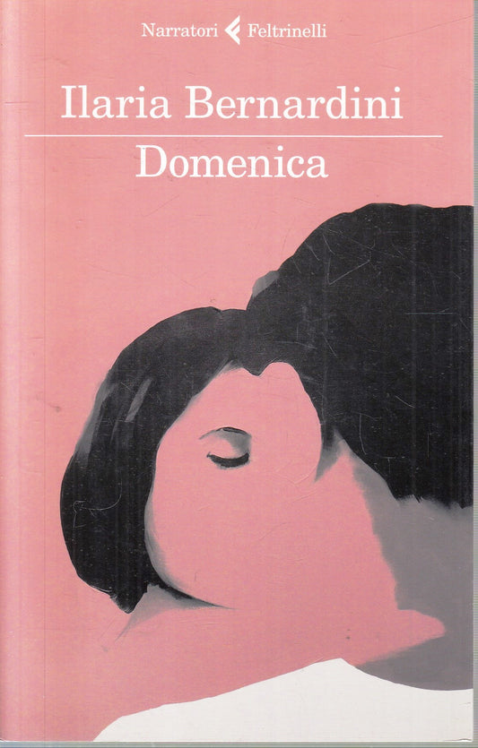 Domenica - Ilaria Bernardini - Feltrinelli Narratori - 1a ed. - XFS