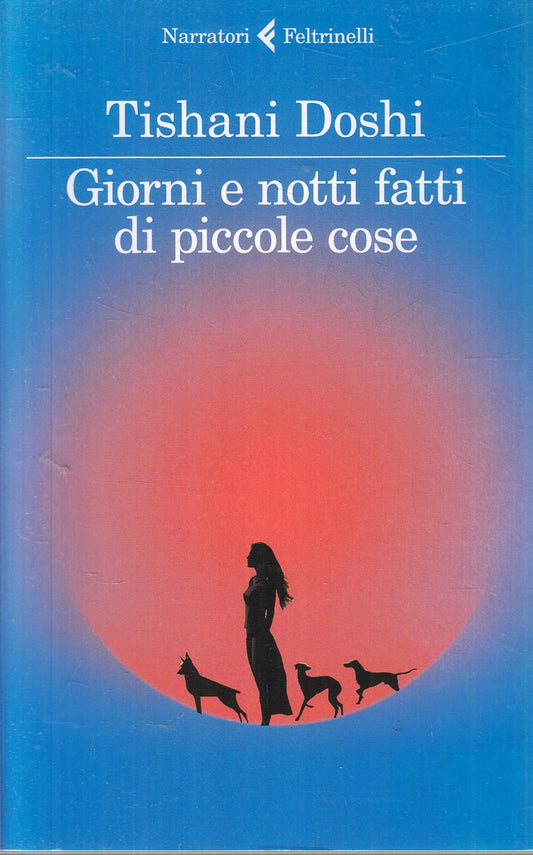 Giorni e notti fatti di piccole cose - Tishani Doshi- Feltrinelli Narratori- XFS