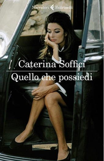 Quello che possiedi - Caterina Soffici - Feltrinelli Narratori - 1a ed. - XFS