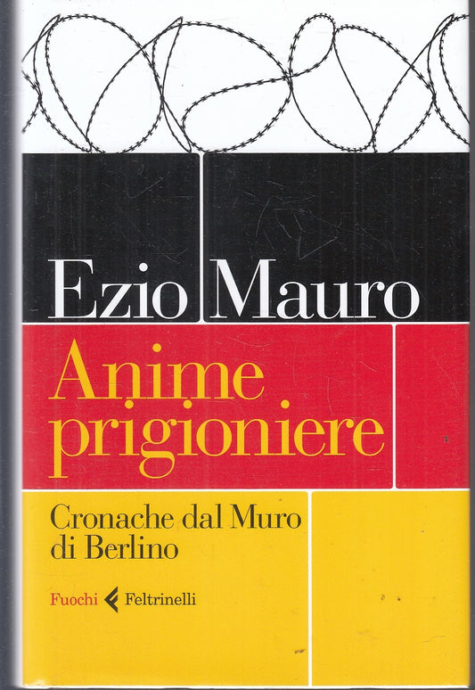 LS- ANIME PRIGIONIERE MURO DI BERLINO - EZIO MAURO- FELTRINELLI--- 2019- CS- XFS