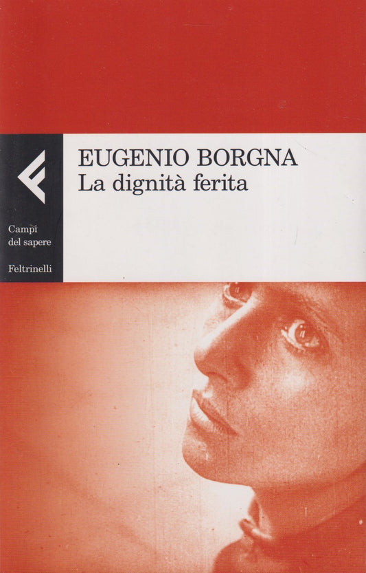 La dignita' ferita - Borgna - Feltrinelli Campi del sapere - 1a ed. 2013 - XFS