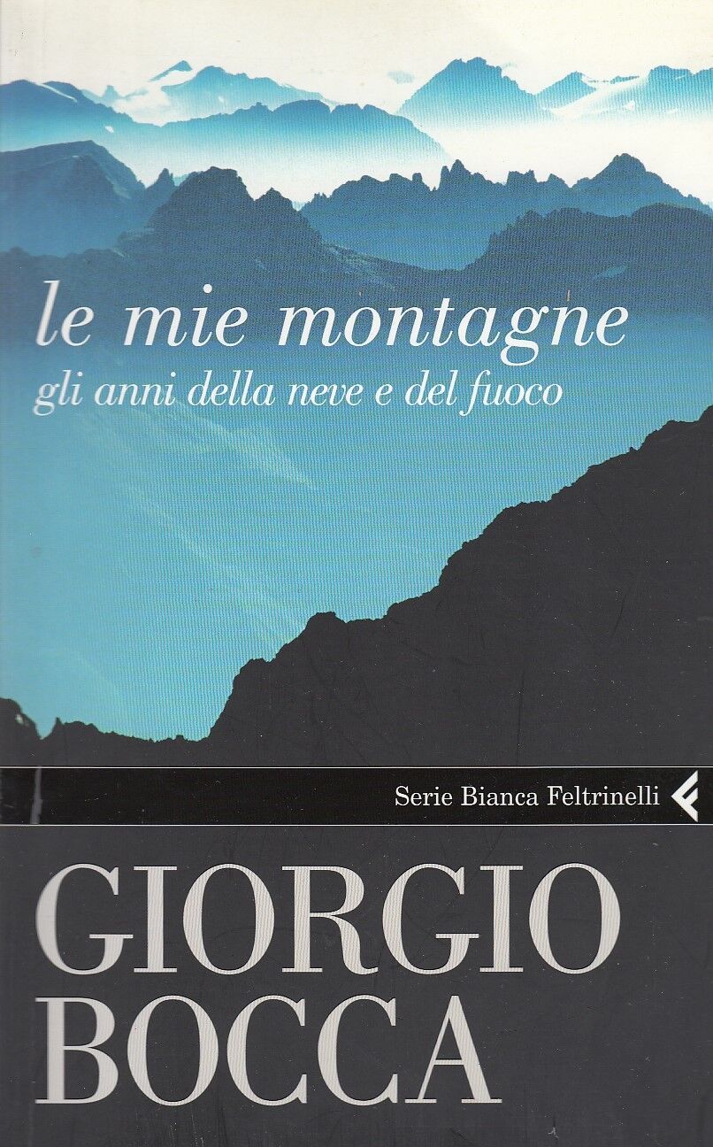 LN2- LE MIE MONTAGNE NEVE FUOCO - GIORGIO BOCCA - FELTRINELLI- SERIE BIANCA- XFS