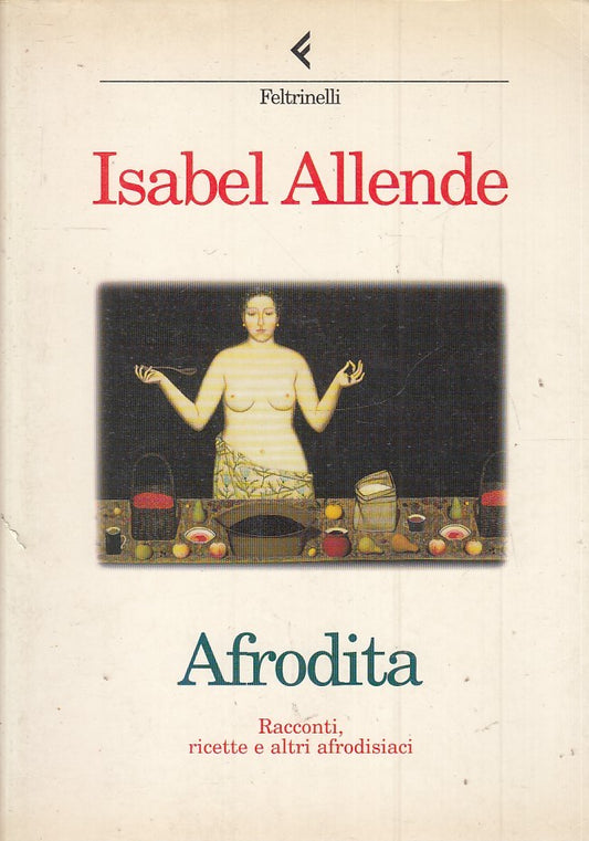 AFRODITA RICETTE AFRODISIACI - ISABELLE ALLENDE - FELTRINELLI- B- JXS5