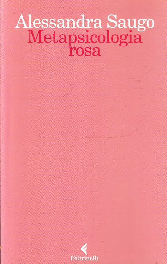 LZ- METAPSICOLOGIA ROSA - ALESSANDRA SAUGO - FELTRINELLI -- 1a ED.- 2017- B- XFS