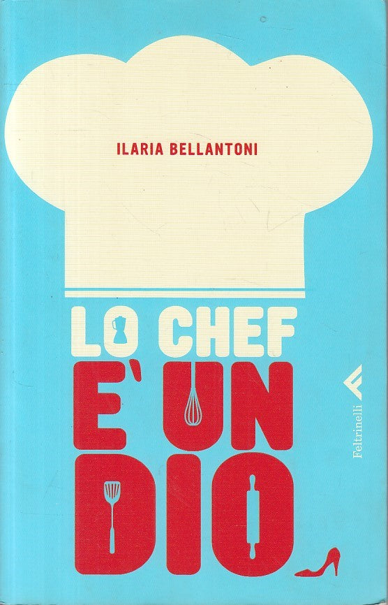 LN- LO CHEF E' UN DIO - BELLANTONI - FELTRINELLI -- 1a ED. - 2010 - B - ZFS51