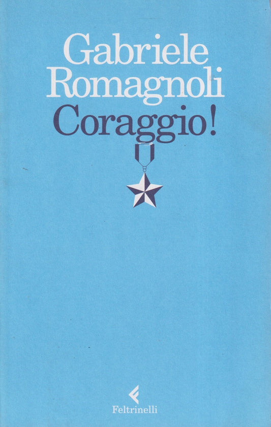 Coraggio! - Gabriele Romagnoli - Feltrinelli Varia - 1a ed. 2016 - XFS
