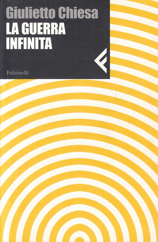La guerra infinita - Giulietto Chiesa - Feltrinelli - 1a ed. - ZFS476