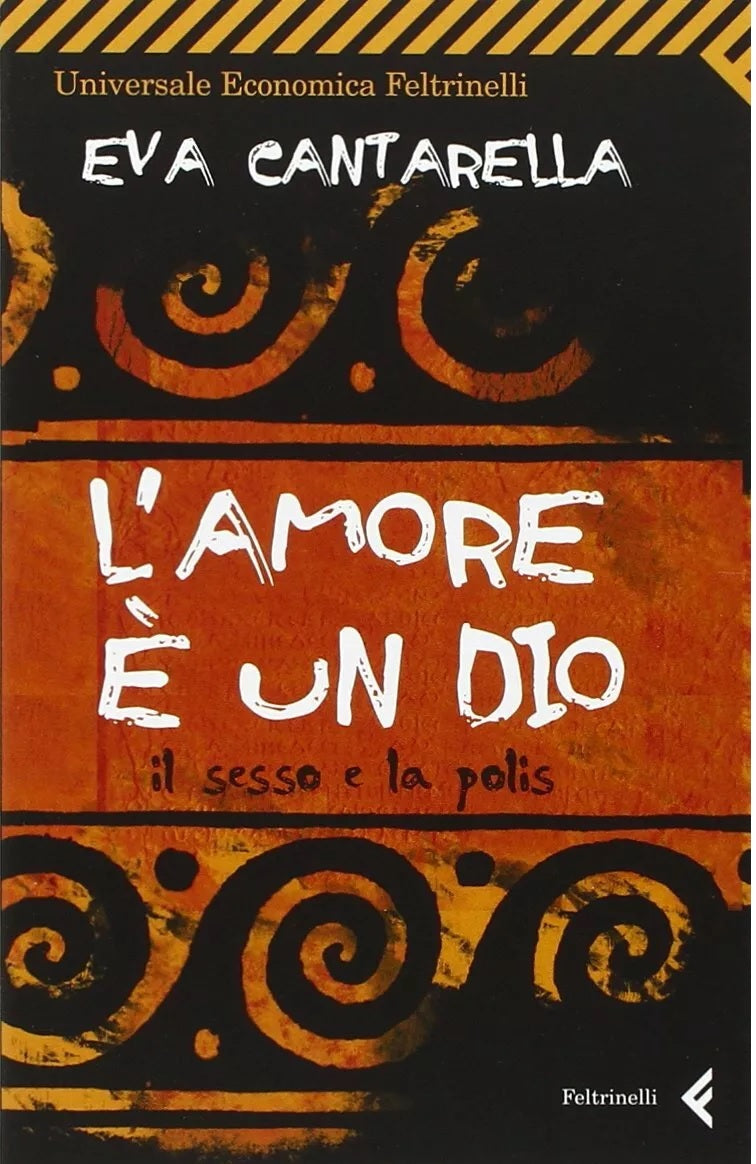 L'AMORE E' UN DIO- EVA CANTARELLA- FELTRINELLI- UNIVERSALE ECONOMICA- B- XFS