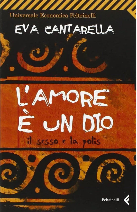L'AMORE E' UN DIO- EVA CANTARELLA- FELTRINELLI- UNIVERSALE ECONOMICA- B- XFS
