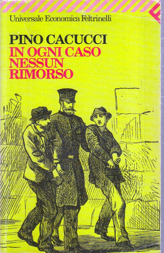 LN- IN OGNI CASO NESSUN RIMORSO - PINO CACUCCI - FELTRINELLI - UE-- 2001- B- XFS