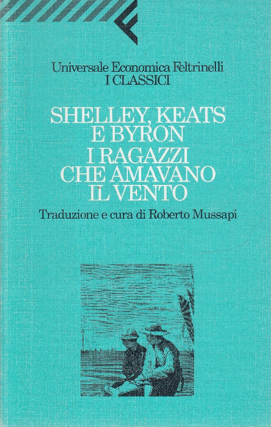 LN- SHELLEY KEATS BYRON I RAGAZZI CHE AMAVANO IL VENTO - FELTRINELLI- UE- B- XFS