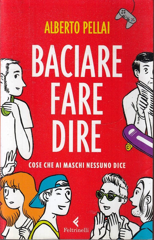 LN- BACIARE FARE DIRE - ALBERTO PELLAI - FELTRINELLI --- 2015 - B- ZFS240