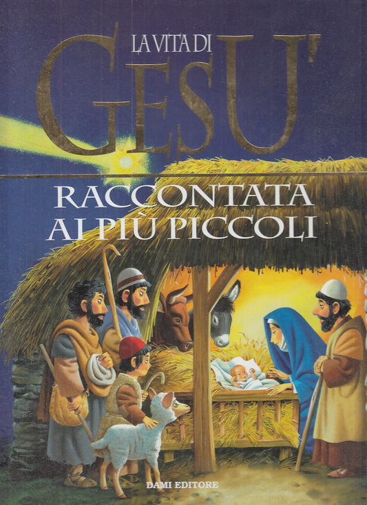 LD - LA VITA DI GESU' RACCONTATA AI PIU' PICCOLI- MARTELLI- DAMI--- 2005- C- RGZ