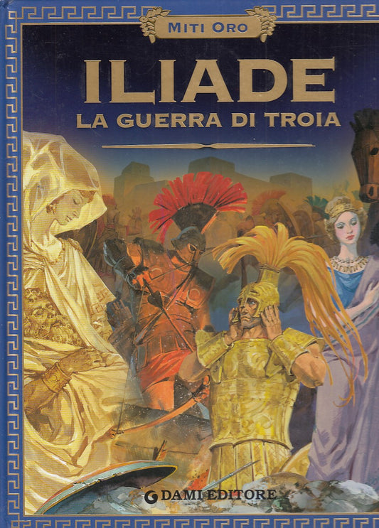 LB- ILIADE LA GUERRA DI TROIA ILLUSTRATO-- DAMI- MITI ORO-- 2006- C- YDS501